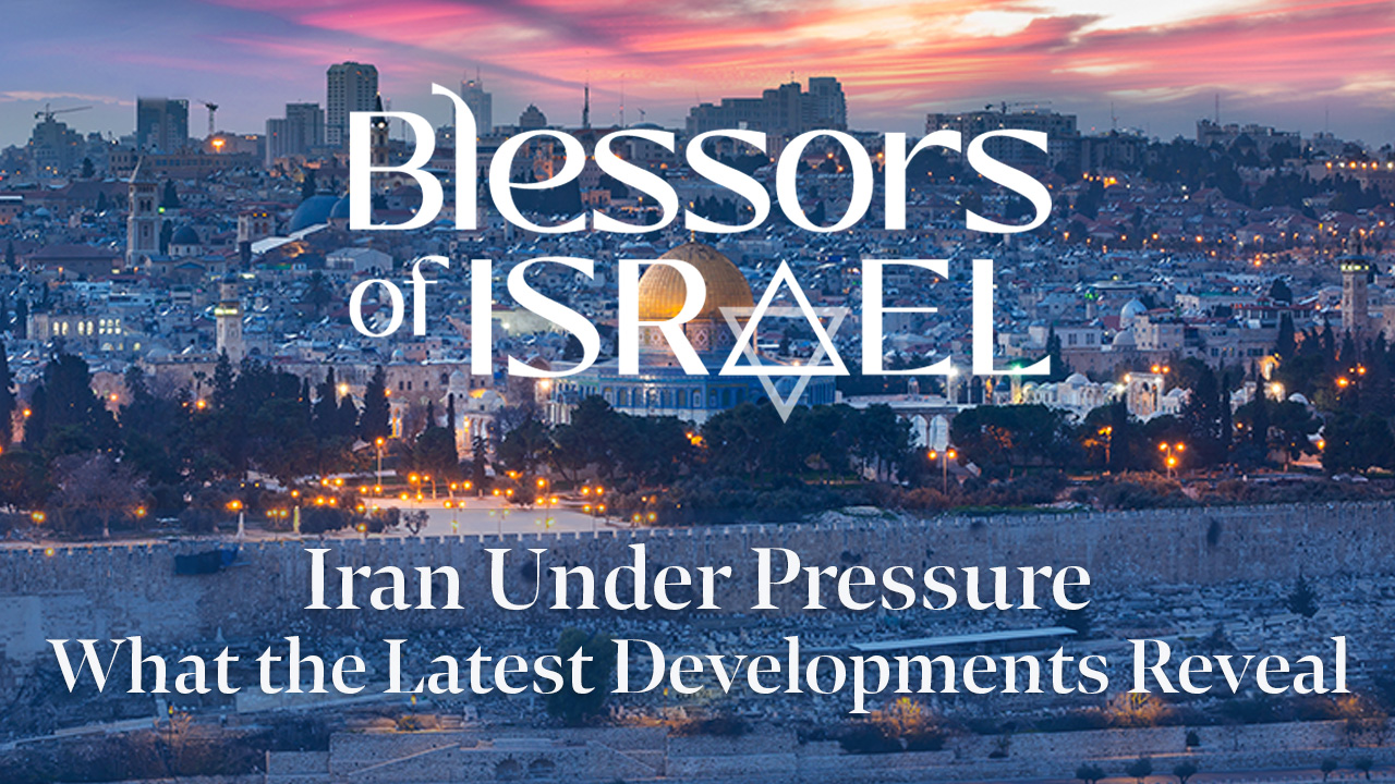 Blessors of Israel Podcast Episode 117: Iran Under Pressure — What the Latest Developments Reveal