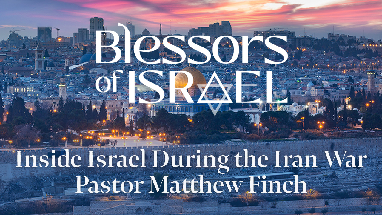 Blessors of Israel Podcast Episode 118: Inside Israel During the Iran War | Pastor Matthew Finch