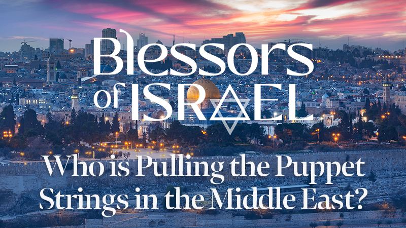 Blessors of Israel Podcast Episode 32: Who is Pulling the Puppet Strings in the Middle East?