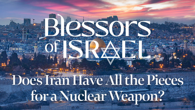 Blessors of Israel Podcast Episode 33: Does Iran Have All the Pieces for a Nuclear Weapon?