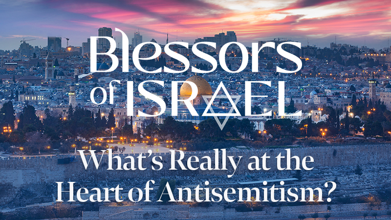 Blessors of Israel Podcast Episode 35: What’s Really at the Heart of Antisemitism?