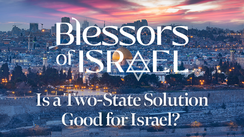 Blessors of Israel Podcast Episode 36: Is a Two-State Solution Good for Israel?