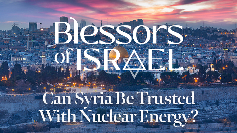 Blessors of Israel Podcast Episode 42: Can Syria Be Trusted With Nuclear Energy?