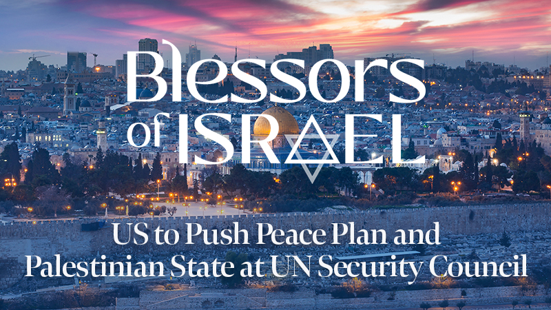 Blessors of Israel Podcast Episode 54: US to Push Peace Plan and Palestinian State at UN Security Council