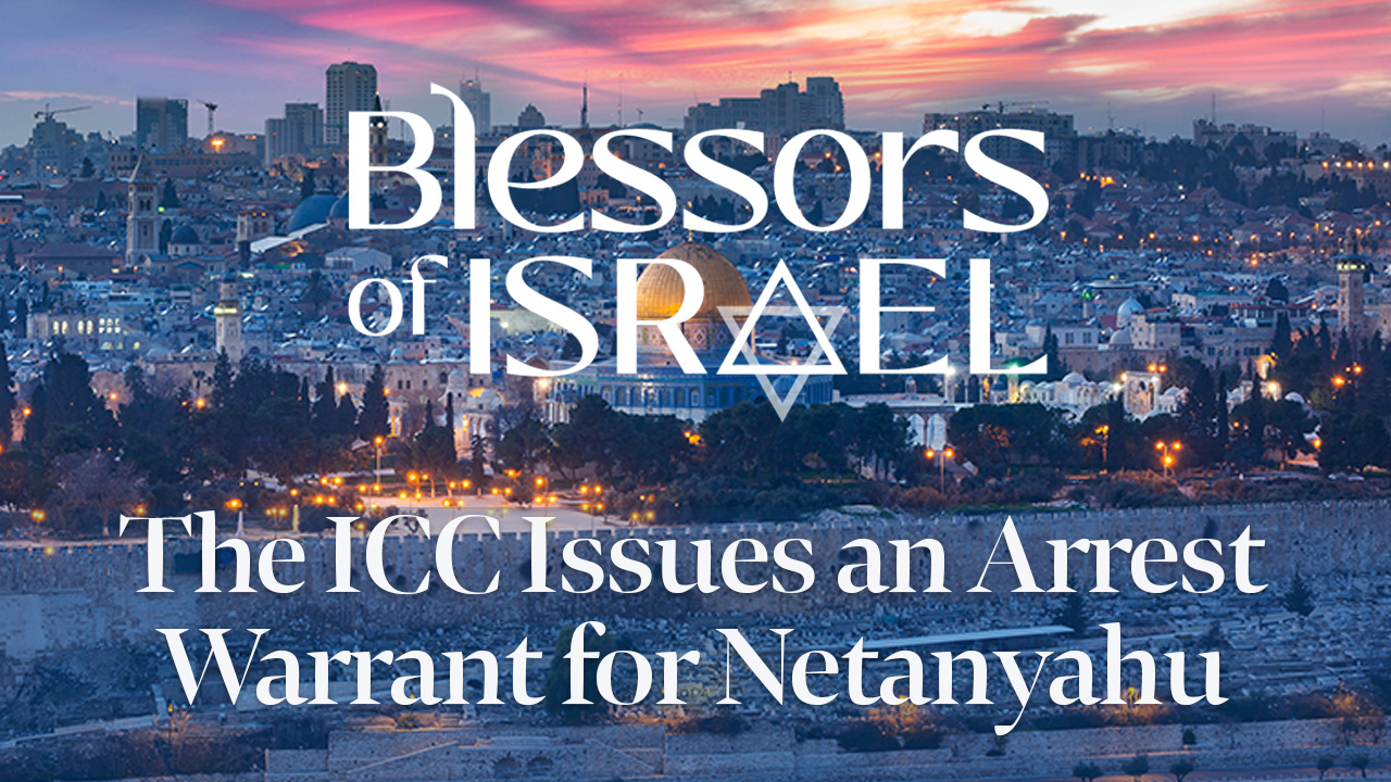 Blessors of Israel Podcast Episode 62: The ICC Issues an Arrest Warrant for Netanyahu