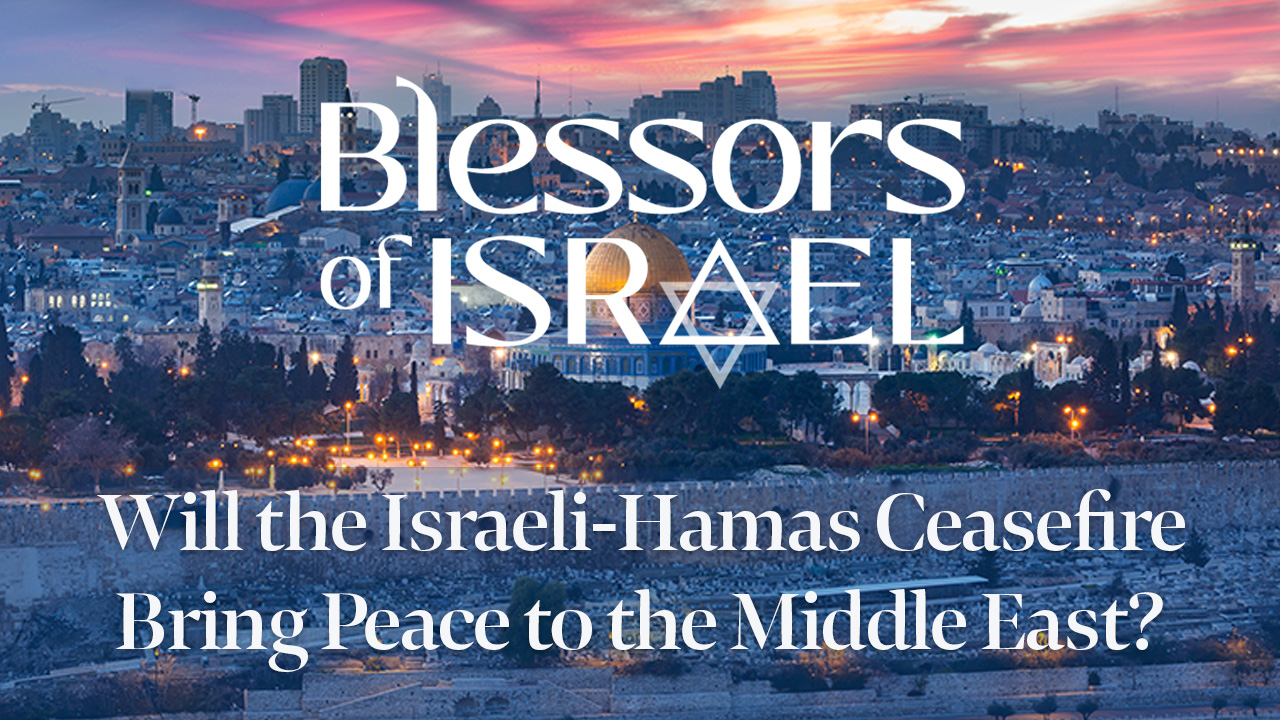 Blessors of Israel Podcast Episode 67: Will the Israeli-Hamas Ceasefire Bring Peace to the Middle East?