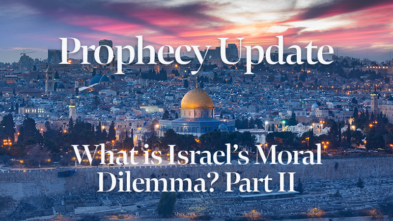 Blessors of Israel Prophecy Update: What is Israel’s Moral Dilemma? Part II